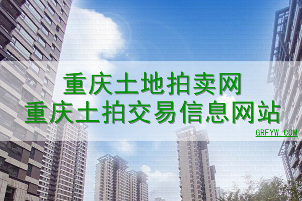 重庆土地拍卖网重庆土拍交易信息网站