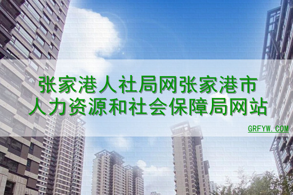 张家港人社局网张家港市人力资源和社会保障局网站
