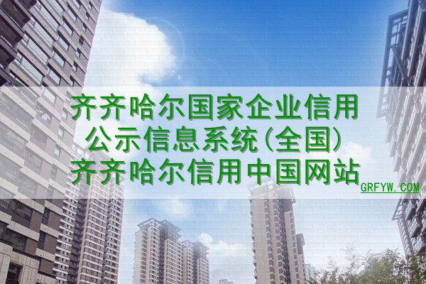 齐齐哈尔国家企业信用公示信息系统(全国)齐齐哈尔信用中国网站