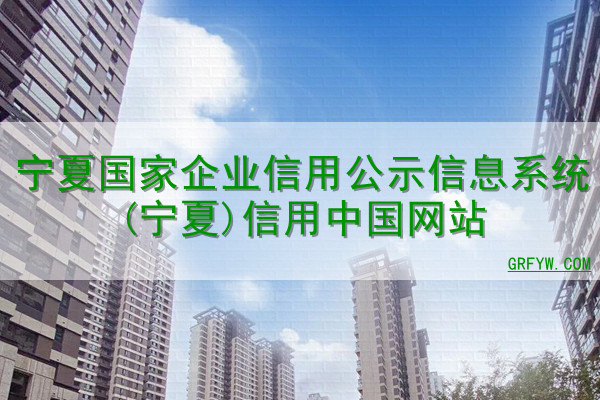 宁夏国家企业信用公示信息系统(宁夏)信用中国网站